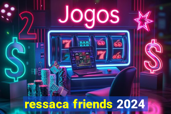 ressaca friends 2024